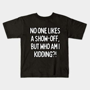 No one likes a show-off, but who am I kidding? Kids T-Shirt